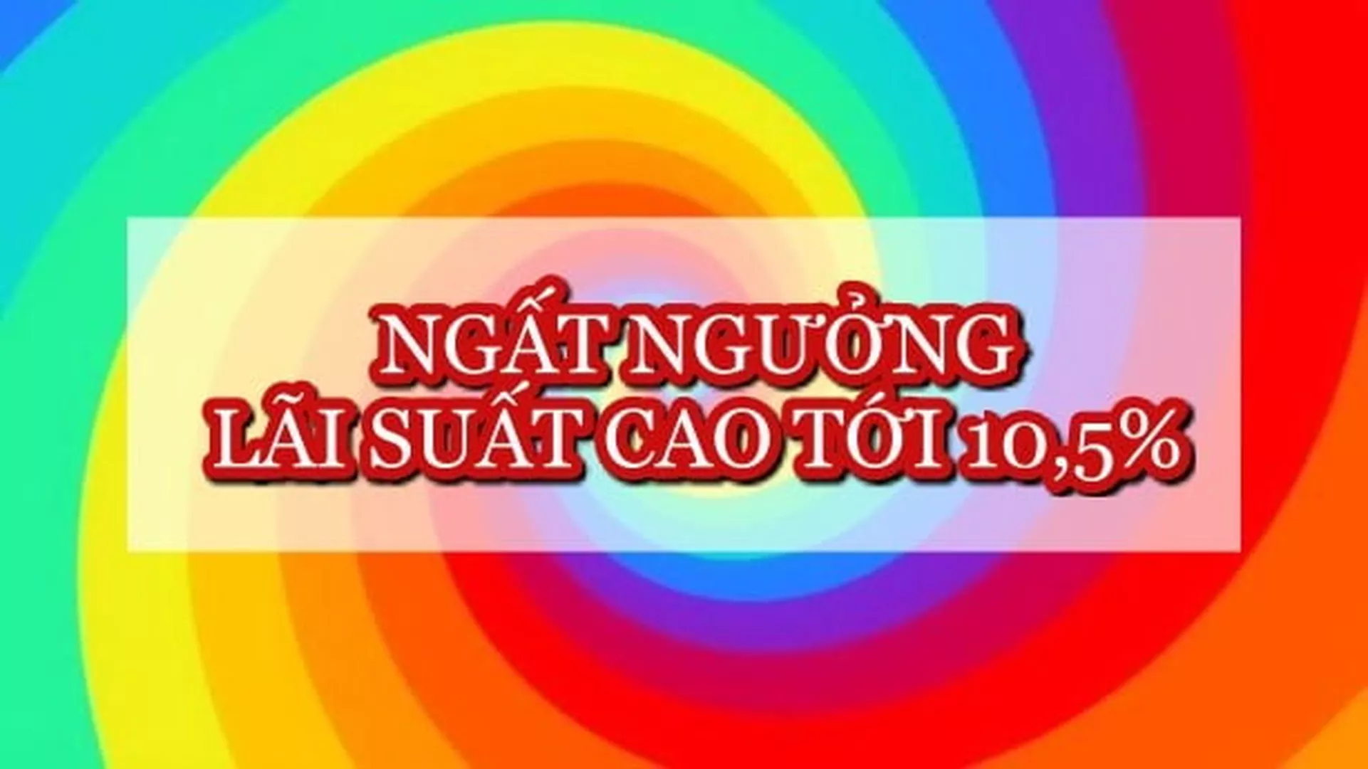 Lãi suất ngân hàng hôm nay 6.11: Lãi suất cao nhất lên tới 10,5%