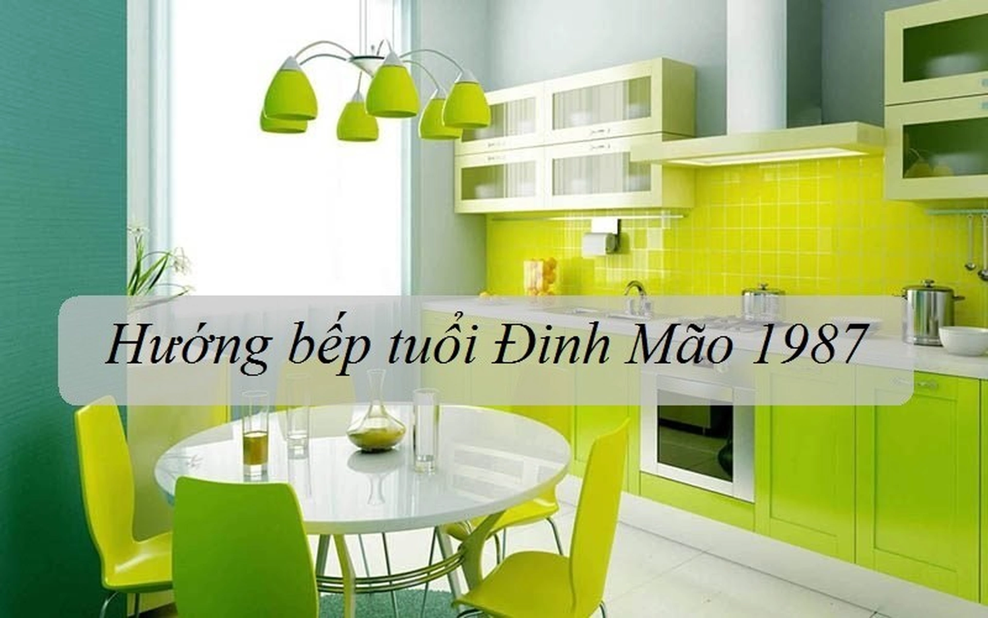 Nữ tuổi 1987 - Đinh Mão nên đặt phong thủy hướng bếp như thế nào?