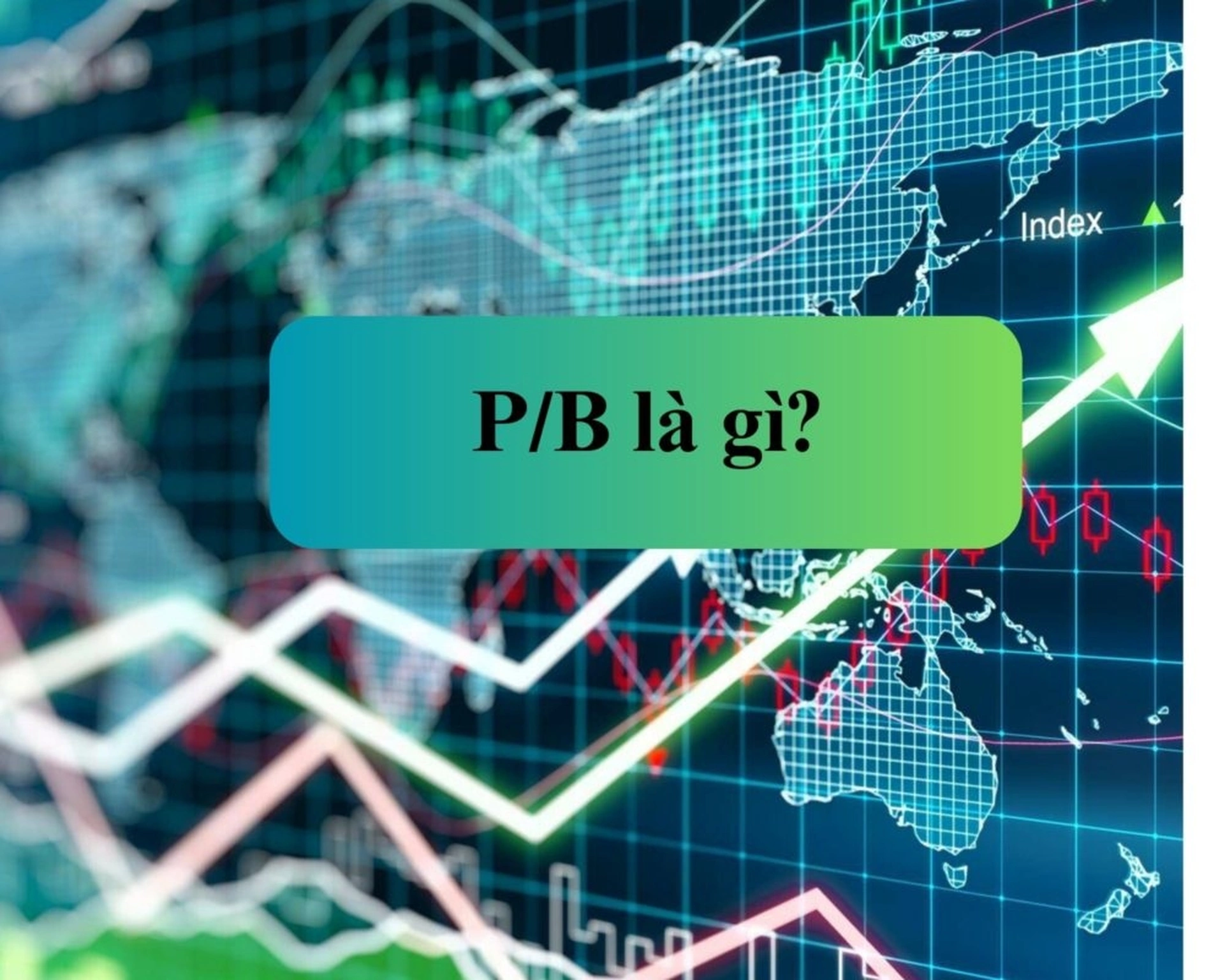 Ý nghĩa chỉ số P/B trong lựa chọn cổ phiếu. P/B bao nhiêu là tốt?
