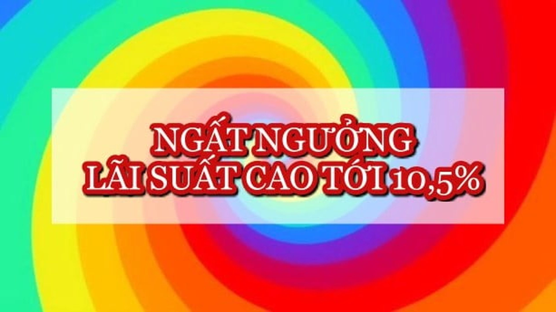 Lãi suất ngân hàng hôm nay 6.11: Lãi suất cao nhất lên tới 10,5%